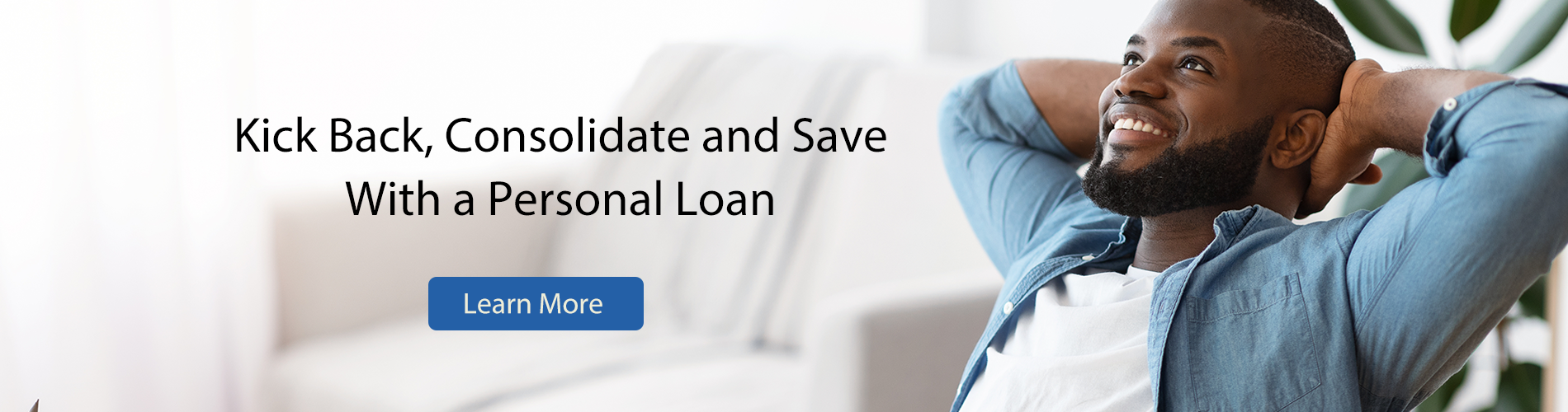 Kick Back, Consolidate and Save with a personal loan.  Learn more.