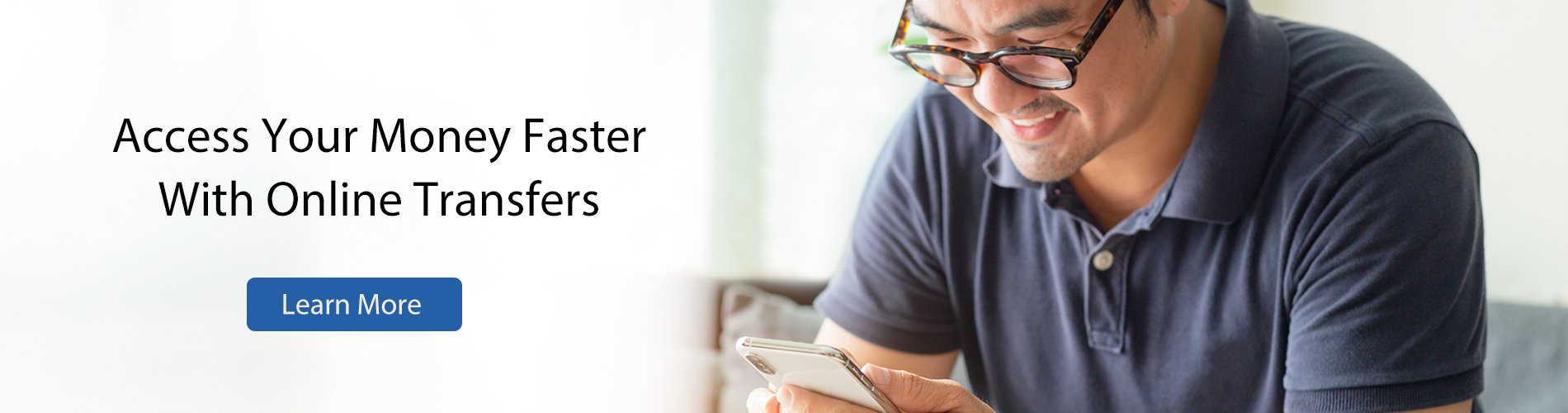 Access Your Money Faster with online banking.  Learn more.